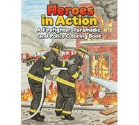 Heros in Action: A Firefighter, Paramedic, and Police Coloring Book: Exciting First Responder Scenes to Color for Boys and Girls Ages 3-8