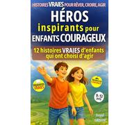 Héros inspirants pour enfants courageux: 12 histoires vraies d’enfants qui ont choisi d’agir (Histoires vraies pour rêver, croire, agir)