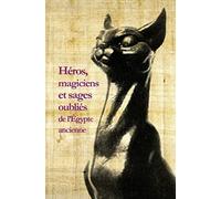 Héros, magiciens et sages oubliés de l'Egypte ancienne: Une anthologie de la littérature en égyptien démotique: 60 (La Roue a Livres, 60)