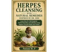 HERPES CLEANSING WITH NATURAL REMEDIES INSPIRED BY DR. SEBI: Learn How Dr. Sebi-Inspired Herbal Remedies and Alkaline Living Support Overall Health and Vitality