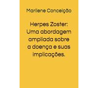 Herpes Zoster: Uma abordagem ampliada sobre a doença e suas implicações.
