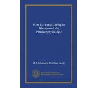 Herr Dr. Justus Liebig in Giessen und die Pflanzenphysiologie