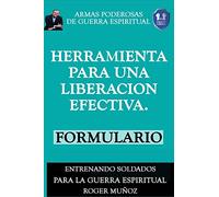 Herramienta Para una Liberacion Efectiva. Formulario: Armas Poderosas De Guerra Espiritual: Volume 6