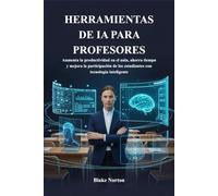 HERRAMIENTAS DE IA PARA PROFESORES: Aumenta la productividad en el aula, ahorra tiempo y mejora la participación de los estudiantes con tecnología inteligente