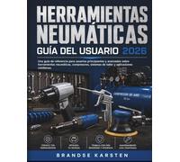 HERRAMIENTAS NEUMÁTICAS GUÍA DEL USUARIO 2026: Una guía de referencia para usuarios principiantes y avanzados sobre herramientas neumáticas, compresores, sistemas de taller y aplicaciones cotidianas.