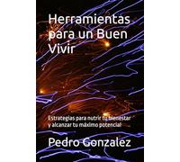 Herramientas para un Buen Vivir: Estrategias para nutrir tu bienestar y alcanzar tu máximo potencial