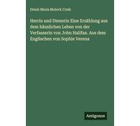 Herrin und Dienerin Eine Erzählung aus dem häuslichen Leben von der Verfasserin von John Halifax. Aus dem Englischen von Sophie Verena