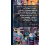 Herrn Georg Ernst Stahls Weyland Königl. PreuÃ ischen Hoffraths Und Vornehmsten Leib-medici &c. &c. Zymotechnia Fundamentalis Oder Allgemeine Grund-erkänntniÃ Der Gährungs-kunst