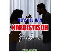 HERSTEL NA NARCISTISCH MISBRUIK: Een praktische herstelgids voor overlevenden om hun zelfvertrouwen te herstellen, sterke grenzen te stellen, ... en rust te vinden na toxische relaties.