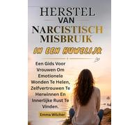 HERSTEL VAN NARCISTISCH MISBRUIK IN EEN HUWELIJK: Een Gids Voor Vrouwen Om Emotionele Wonden Te Helen, Zelfvertrouwen Te Herwinnen En Innerlijke Rust Te Vinden.