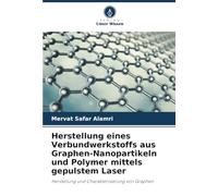 Herstellung eines Verbundwerkstoffs aus Graphen-Nanopartikeln und Polymer mittels gepulstem Laser: Herstellung und Charakterisierung von Graphen