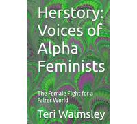 Herstory: Voices of Alpha Feminists: The Female Fight for a Fairer World