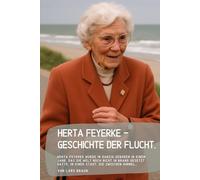 Herta Feyerke - Geschichte der Flucht.: Herta Feyerke wurde in Danzig geboren in einem Jahr, das die Welt noch nicht in Brand gesetzt hatte, in einer Stadt, die zwischen Himmel…
