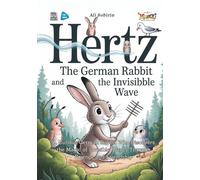 Hertz the German Rabbit and the Invisible Wave: A Curious German Rabbit Who Discovers the Magic of Invisible Waves Through Science and Friendship (Baby Scientist)