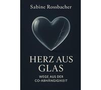 Herz aus Glas: Wege aus der Co-Abhängigkeit