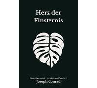 Herz der Finsternis: Eine berühmte Erzählung über Macht und moralischen Abgrund, modern neu übersetzt nach Joseph Conrad