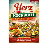 Herz Kochbuch: 170 köstliche Rezepte zur natürlichen Stärkung von Herz und Gefäßen - Mit 14-Tage-Ernährungsplan für eine stabile Herz-Kreislauf-Gesundheit