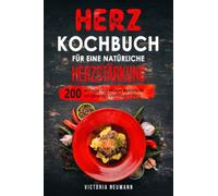Herz Kochbuch für eine natürliche Herzstärkung: 200 einfache und leckere Rezepte für ein gesundes und starkes Herz