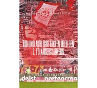 Herzblut & Teufelswerk: 100 unglaubliche Fakten über den 1. FC Kaiserslautern: Das große Fussballbuch