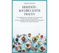 HERZDIÄT-KOCHBUCH FÜR FRAUEN: Ein vegetarischer Leitfaden für herzgesunde Ernährung mit natriumarmen, entzündungshemmenden, pflanzlichen Rezepten und einem 30-Tage-Essensplan