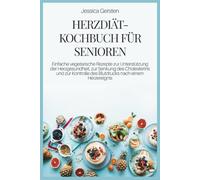 HERZDIÄT-KOCHBUCH FÜR SENIOREN: Einfache vegetarische Rezepte zur Unterstützung der Herzgesundheit, zur Senkung des Cholesterins und zur Kontrolle des Blutdrucks nach einem Herzereignis