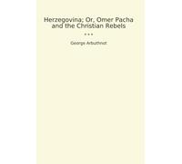 Herzegovina; Or, Omer Pacha and the Christian Rebels (Classic Books)
