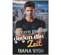 Herzen prallen gegen die Zeit: Eine dunkle, würzige Feindschaft-zu-Liebes-Billionär-MM-Romanze von Verrat, Ambition und einer Liebe, die im Feuer geschmiedet wurde