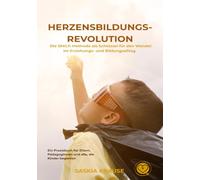 Herzensbildungs-Revolution: Die SMILE-Methode als Schlüssel für den Wandel im Erziehungs- und Bildungsalltag