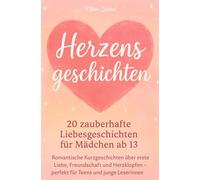 Herzensgeschichten: 20 zauberhafte Liebesgeschichten für Mädchen ab 13: Romantische Kurzgeschichten über erste Liebe, Freundschaft und Herzklopfen - ... & Mut - Liebesgeschichten für Mädchen ab 13)