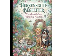 Herzensgute Begleiter, wunderschöne Hunde und Katzen Malbuch: Malbuch für Erwachsene - Entfliehen Sie für einige Augenblicke aus dem Alltag und gönnen ... mit den treuen, tierischen Lebensbegleitern
