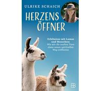Herzensöffner: Erlebnisse mit Lamas und Menschen: Wie mir die sanften Tiere einen neuen spirituellen Weg eröffneten
