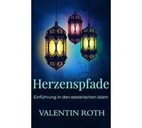 Herzenspfade: Einführung in den esoterischen Islam