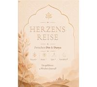 Herzensreise - Zwischen Dīn & Dunya: Ein geführtes 4-Wochen-Journal für mehr Achtsamkeit, Reflexion und Nähe zu Allāh