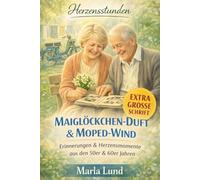 Herzensstunden: Maiglöckchen-Duft & Moped-Wind: Die Schätze unserer Kindheit - Kurzgeschichten für Senioren voller Herzensmomente und Erinnerungen an ... (Herzensstunden: Geschichten für Senioren)
