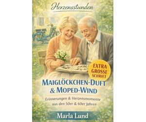 Herzensstunden: Maiglöckchen-Duft & Moped-Wind: Die Schätze unserer Kindheit - Kurzgeschichten für Senioren voller Herzensmomente und Erinnerungen an ... (Herzensstunden: Geschichten für Senioren)