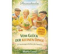 Herzensstunden: Vom Glück der kleinen Dinge: Handgriffe, Herzenssachen & Gartenglück: 22 Vorlesegeschichten für Senioren. Ideal zur Biografiearbeit & ... (Herzensstunden: Geschichten für Senioren)
