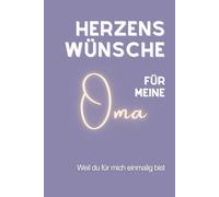 Herzenswünsche für meine Oma: Ein Erinnerungs- und Wunschbuch für Omas - mit 30 liebevollen, tiefgründigen Wünschen, Erklärungen und Platz für persönliche Einträge. Das ideale Geschenk für Oma
