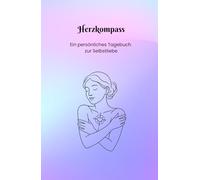 Herzkompass - Ein persönliches Tagebuch zur Selbstliebe: strukturiert, viel Raum für eigene Gedanken, mit Illustrationen, täglichen Aufgaben und ... an sich selbst oder für Herzensmenschen