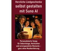 Herzliche Liedgeschenke selbst gestalten mit Suno AI: Personalisierte Songs für Geburtstage, Hochzeiten und unvergessliche Momente - ganz ohne Musikerfahrung