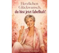 Herzlichen Glückwunsch, du bist jetzt fabelhaft!: Das ehrlichste, witzigste und herzlichste Buch über das Leben ab 50