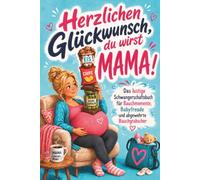 Herzlichen Glückwunsch, du wirst Mama! - Das witzige Schwangerschaftsbuch für werdende Mamas: Geschichten und Mitmachseiten rund um Bauch, Hormone und Heißhunger - zum Ausfüllen, Lachen und Erinnern