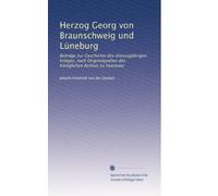 Herzog Georg von Braunschweig und Lüneburg: Beiträge zur Geschichte des dreissigjährigen Krieges, nach Originalquellen des Königlichen Archivs zu Hannover