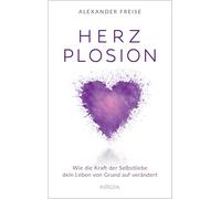 HerzPlosion: Wie die Kraft der Selbstliebe dein Leben von Grund auf verändert - Mit vielen praktischen Übungen, Affirmationen und Meditationen