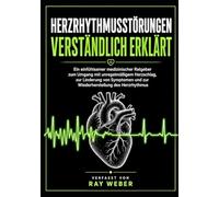 Herzrhythmusstörungen verständlich erklärt: Ein einfühlsamer medizinischer Ratgeber zum Umgang mit unregelmäßigem Herzschlag, zur Linderung von ... Bewältigen. Das Leben zurückgewinnen.)