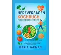 Herzversagen Kochbuch für neu diagnostizierte: Ein Dash-Diätplan zur Rückkehr von Herz-Kreislaufschäden, Senkung des Blutdrucks und stärkeres Leben (MARIA JARMAN COOKBOOKS)