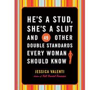 He's a Stud, She's a Slut, and 49 Other Double Standards Every Woman Should Know