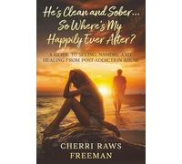 He's Clean and Sober...So Where's My Happily Ever After?: A Guide to Seeing, Naming, and Healing From Post-Addiction Abuse