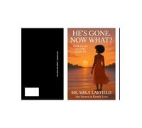 He's Gone Now What?: How To Let Go And Glow Up