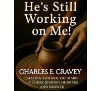 "HE'S STILL WORKING ON ME!": PRESSING TOWARD THE MARK: A 30-DAY DEVOTIONAL ENCOUNTER WITH THE MASTER POTTER