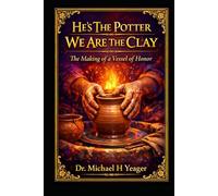 He's The Potter We Are The Clay: The Making of a Vessel of Honor
